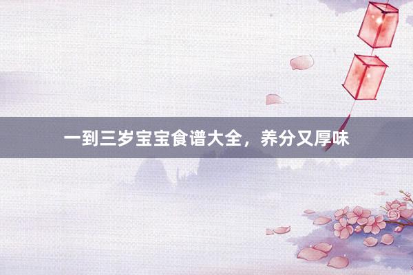 一到三岁宝宝食谱大全，养分又厚味